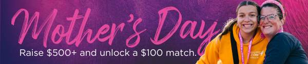 Mother's Day - Raise $500+ and unlcok a $100 match.